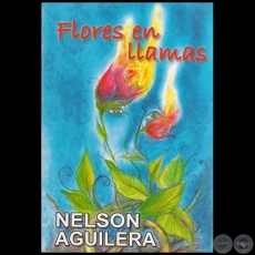 FLORES EN LLAMAS - Autor: NELSON AGUILERA - Año 2013